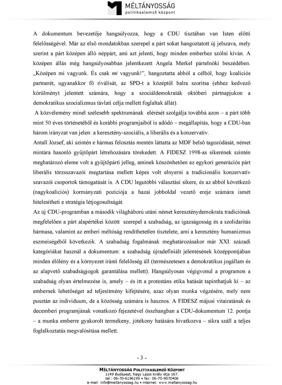 A középen állás még hangsúlyosabban jelentkezett Angela Merkel pártelnöki beszédében. Középen mi vagyunk. És csak mi vagyunk!