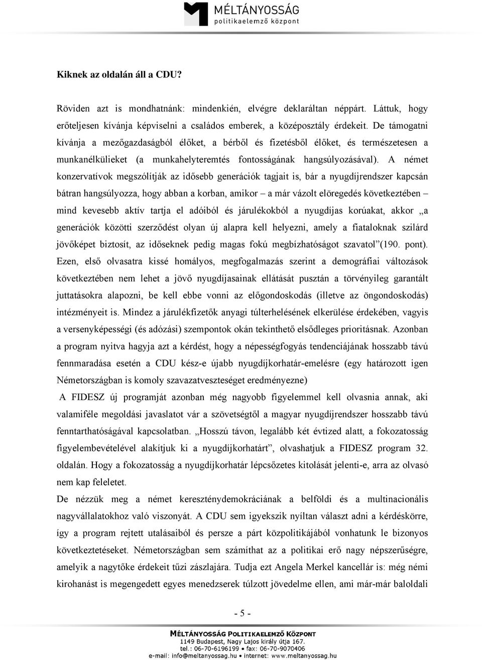 A német konzervatívok megszólítják az idősebb generációk tagjait is, bár a nyugdíjrendszer kapcsán bátran hangsúlyozza, hogy abban a korban, amikor a már vázolt elöregedés következtében mind kevesebb