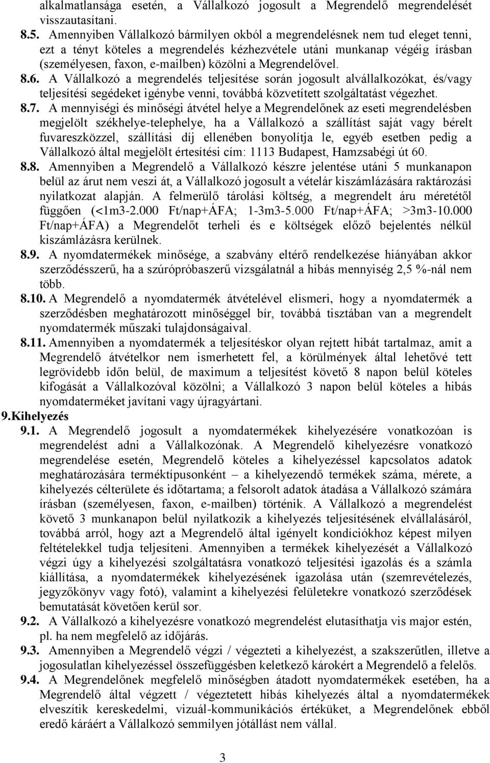 Megrendelővel. 8.6. A Vállalkozó a megrendelés teljesítése során jogosult alvállalkozókat, és/vagy teljesítési segédeket igénybe venni, továbbá közvetített szolgáltatást végezhet. 8.7.