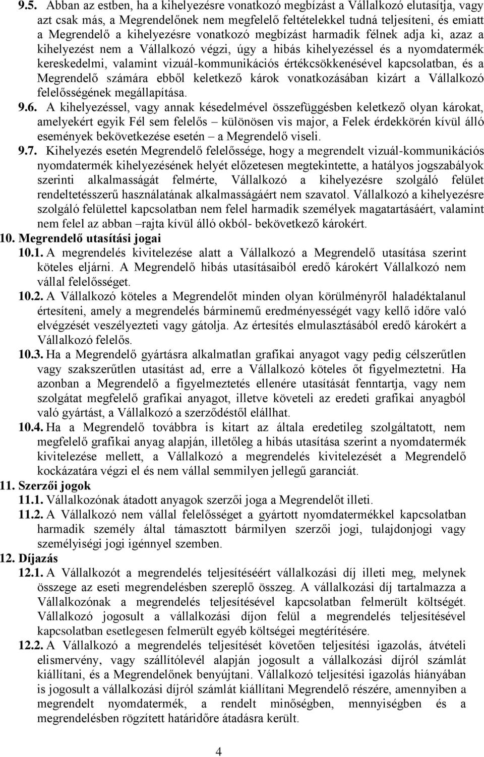 értékcsökkenésével kapcsolatban, és a Megrendelő számára ebből keletkező károk vonatkozásában kizárt a Vállalkozó felelősségének megállapítása. 9.6.