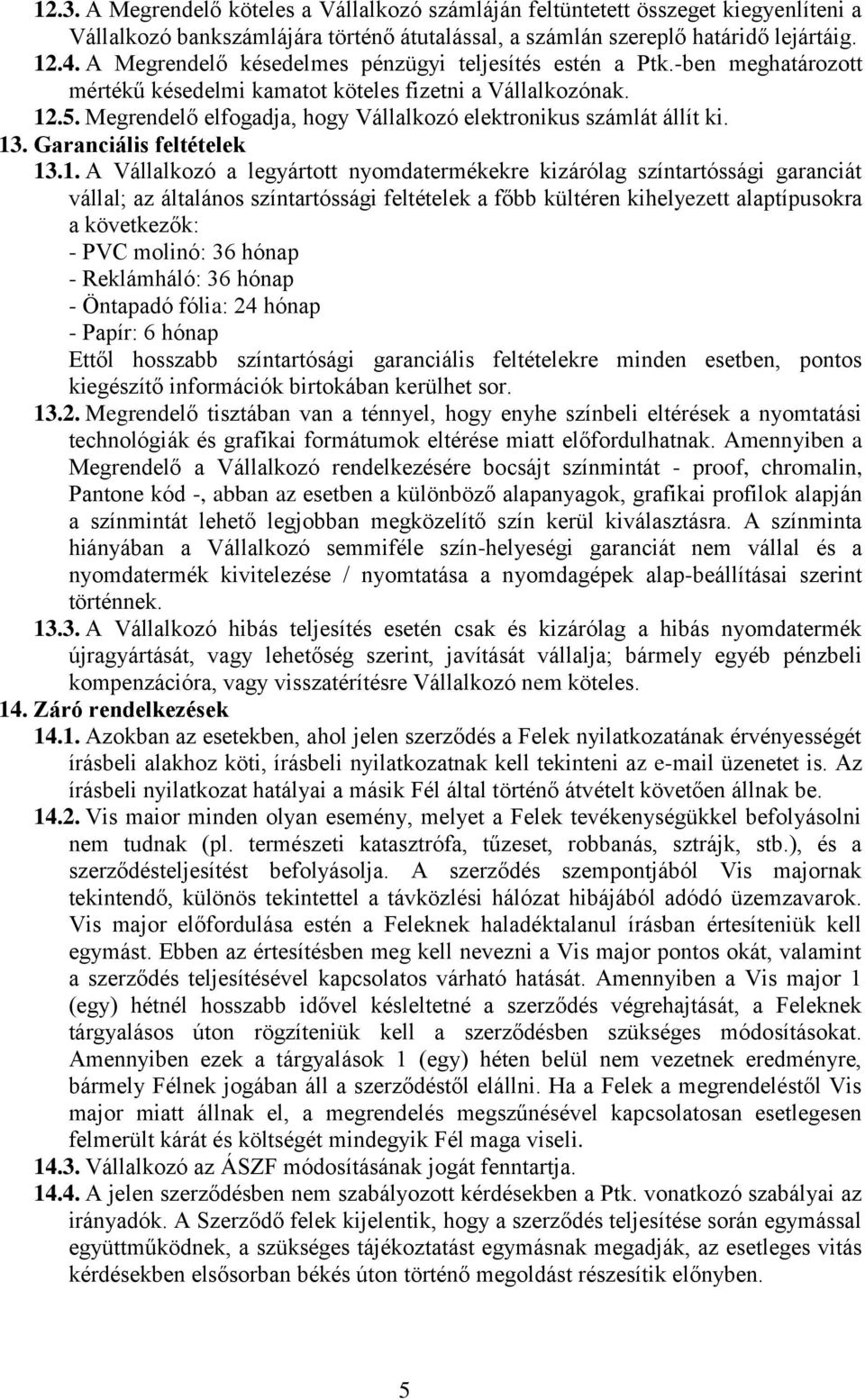 Megrendelő elfogadja, hogy Vállalkozó elektronikus számlát állít ki. 13