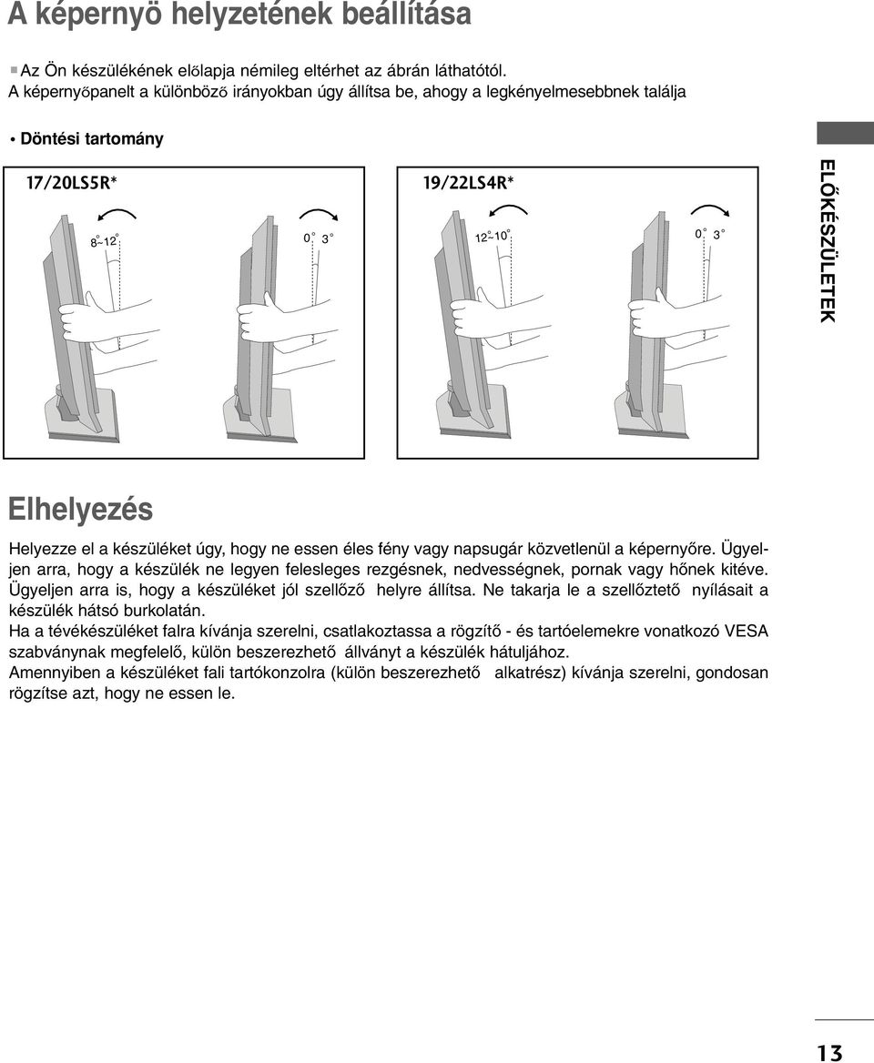 essen éles fény vagy napsugár közvetlenül a képerny re. Ügyeljen arra, hogy a készülék ne legyen felesleges rezgésnek, nedvességnek, pornak vagy h nek kitéve.
