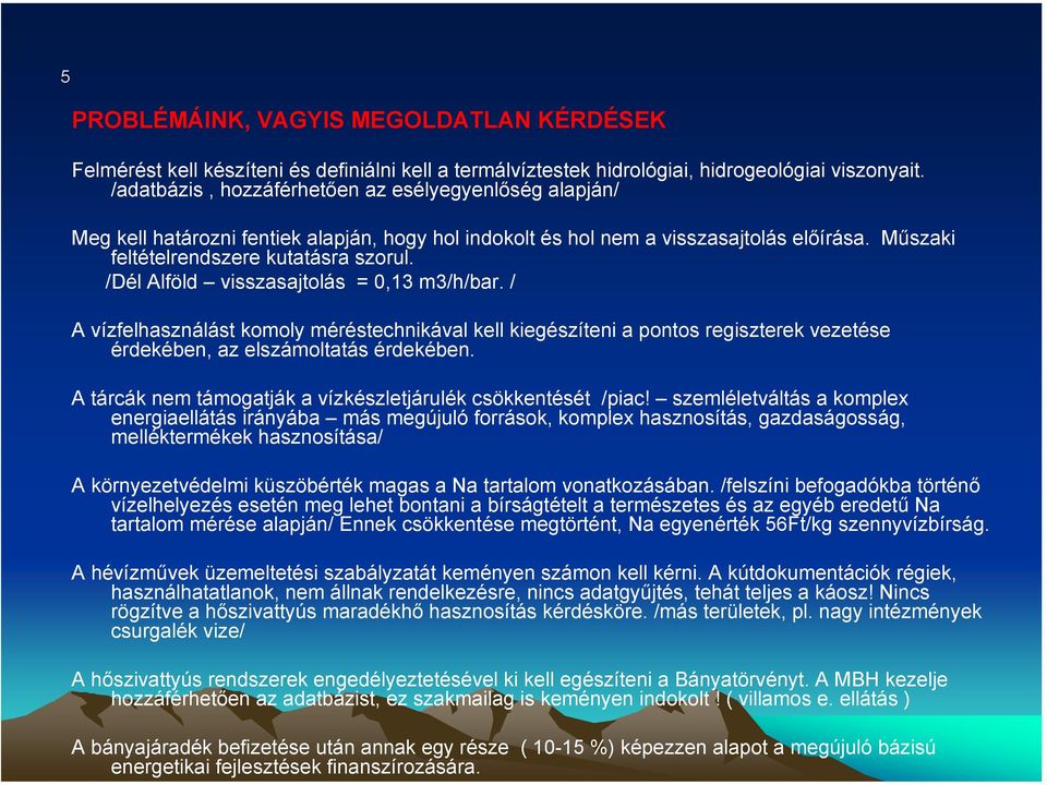 /Dél Alföld visszasajtolás = 0,13 m3/h/bar. / A vízfelhasználást komoly méréstechnikával kell kiegészíteni a pontos regiszterek vezetése érdekében, az elszámoltatás érdekében.