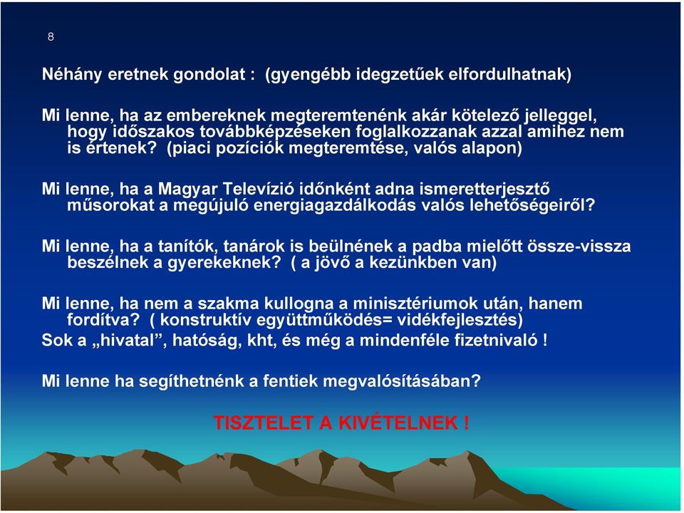 (piaci pozíciók megteremtése, valós alapon) Mi lenne, ha a Magyar Televízió időnként adna ismeretterjesztő műsorokat a megújuló energiagazdálkodás valós lehetőségeiről?