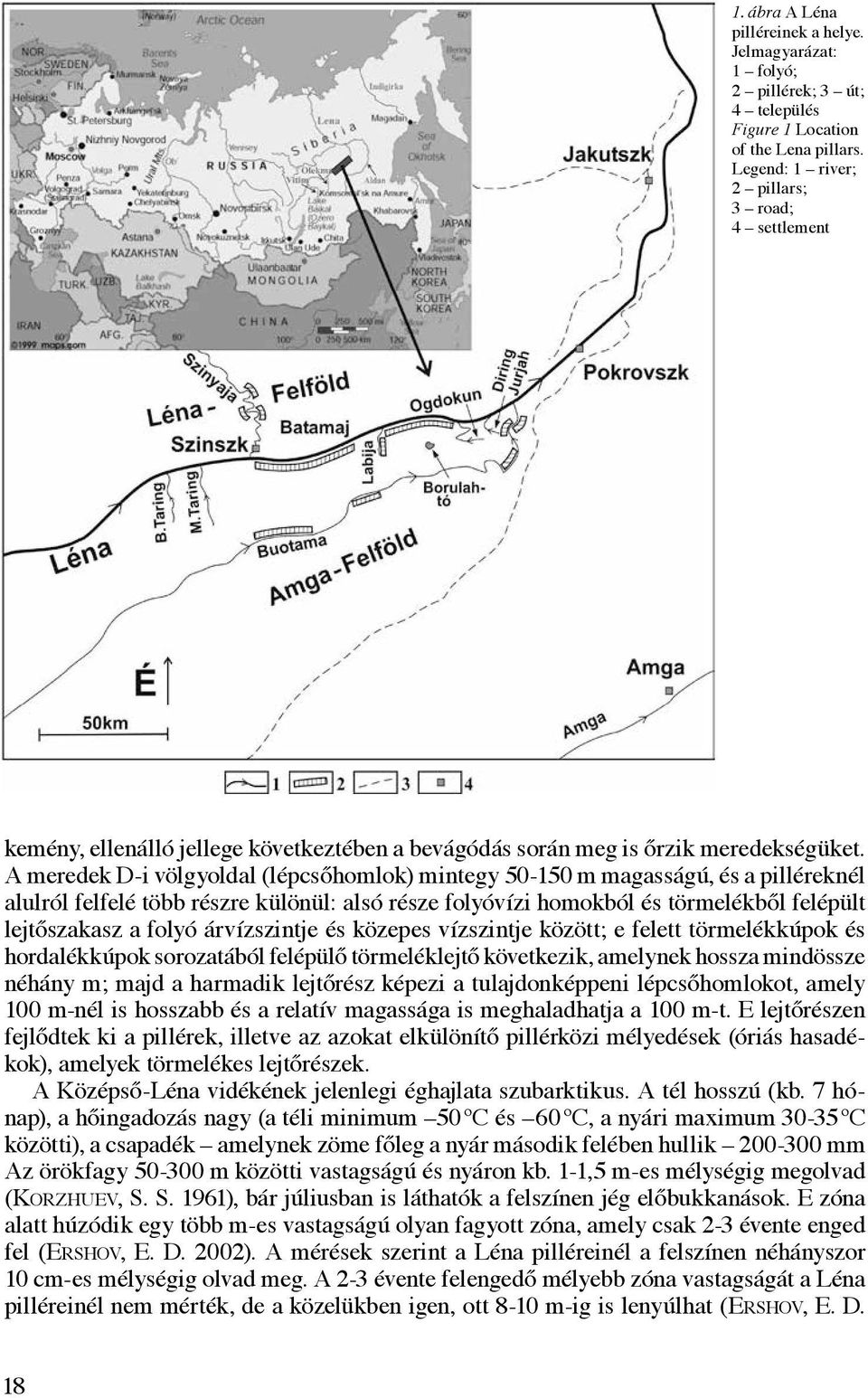 A meredek D-i völgyoldal (lépcsőhomlok) mintegy 50-150 m magasságú, és a pilléreknél alulról felfelé több részre különül: alsó része folyóvízi homokból és törmelékből felépült lejtőszakasz a folyó