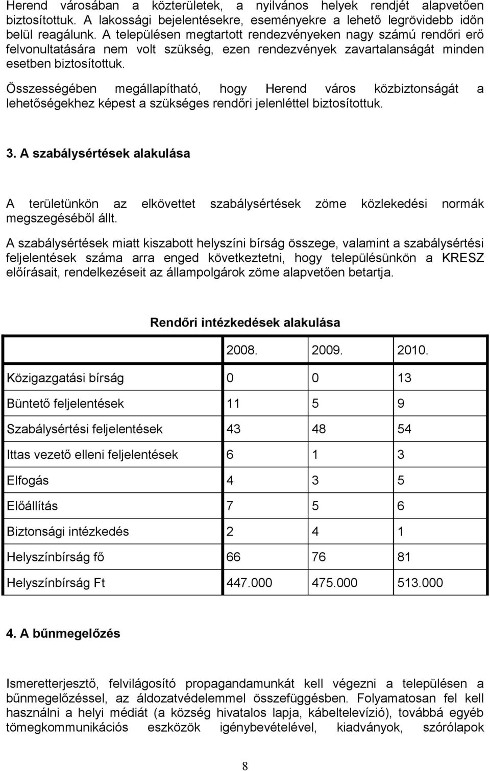 Összességében megállapítható, hogy Herend város közbiztonságát a lehetőségekhez képest a szükséges rendőri jelenléttel biztosítottuk. 3.