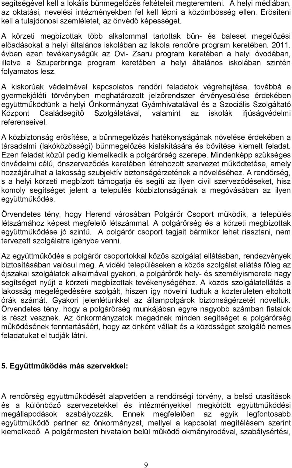 A körzeti megbízottak több alkalommal tartottak bűn- és baleset megelőzési előadásokat a helyi általános iskolában az Iskola rendőre program keretében. 2011.