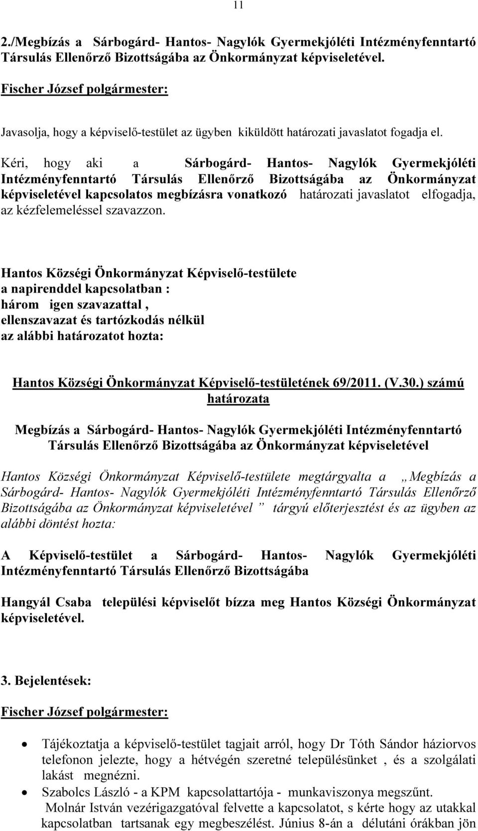 Kéri, hogy aki a Sárbogárd- Hantos- Nagylók Gyermekjóléti Intézményfenntartó Társulás Ellenőrző Bizottságába az Önkormányzat képviseletével kapcsolatos megbízásra vonatkozó határozati javaslatot