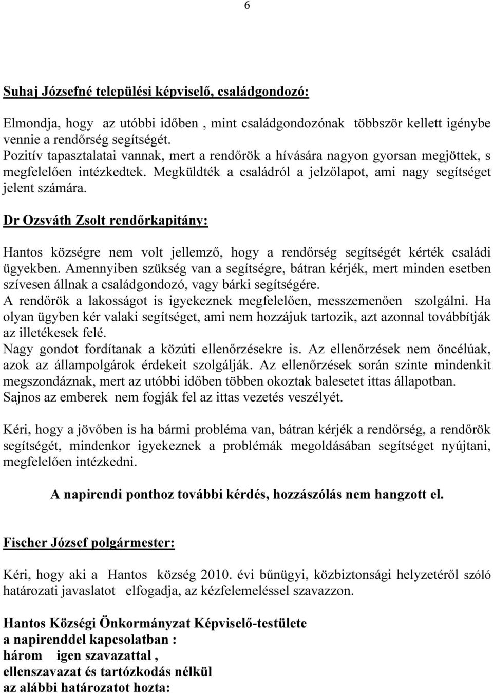 Dr Ozsváth Zsolt rendőrkapitány: Hantos községre nem volt jellemző, hogy a rendőrség segítségét kérték családi ügyekben.