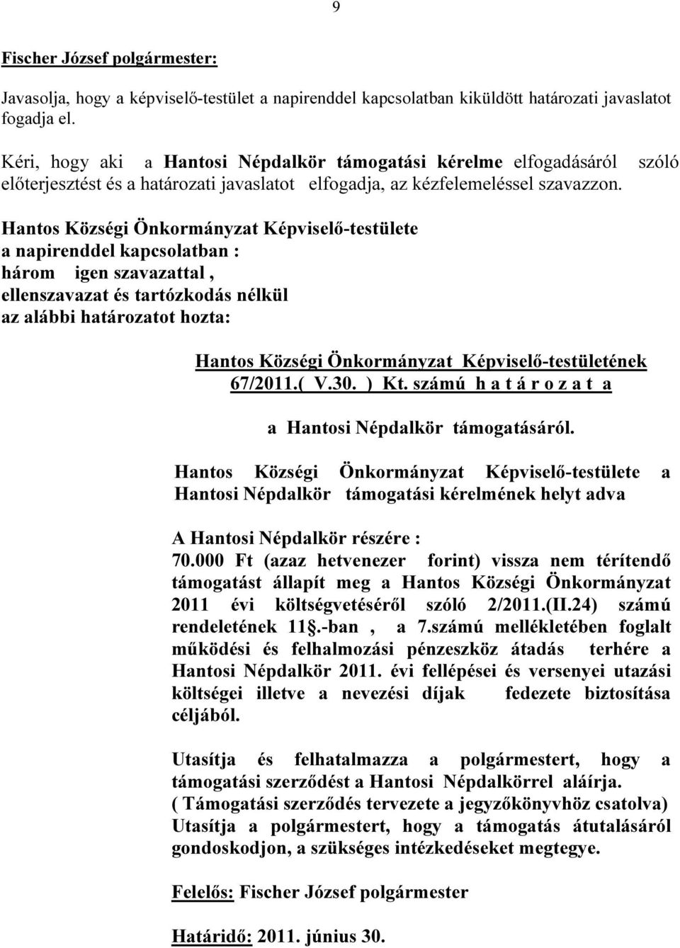 Hantos Községi Önkormányzat Képviselő-testülete a napirenddel kapcsolatban : három igen szavazattal, ellenszavazat és tartózkodás nélkül az alábbi határozatot hozta: Hantos Községi Önkormányzat