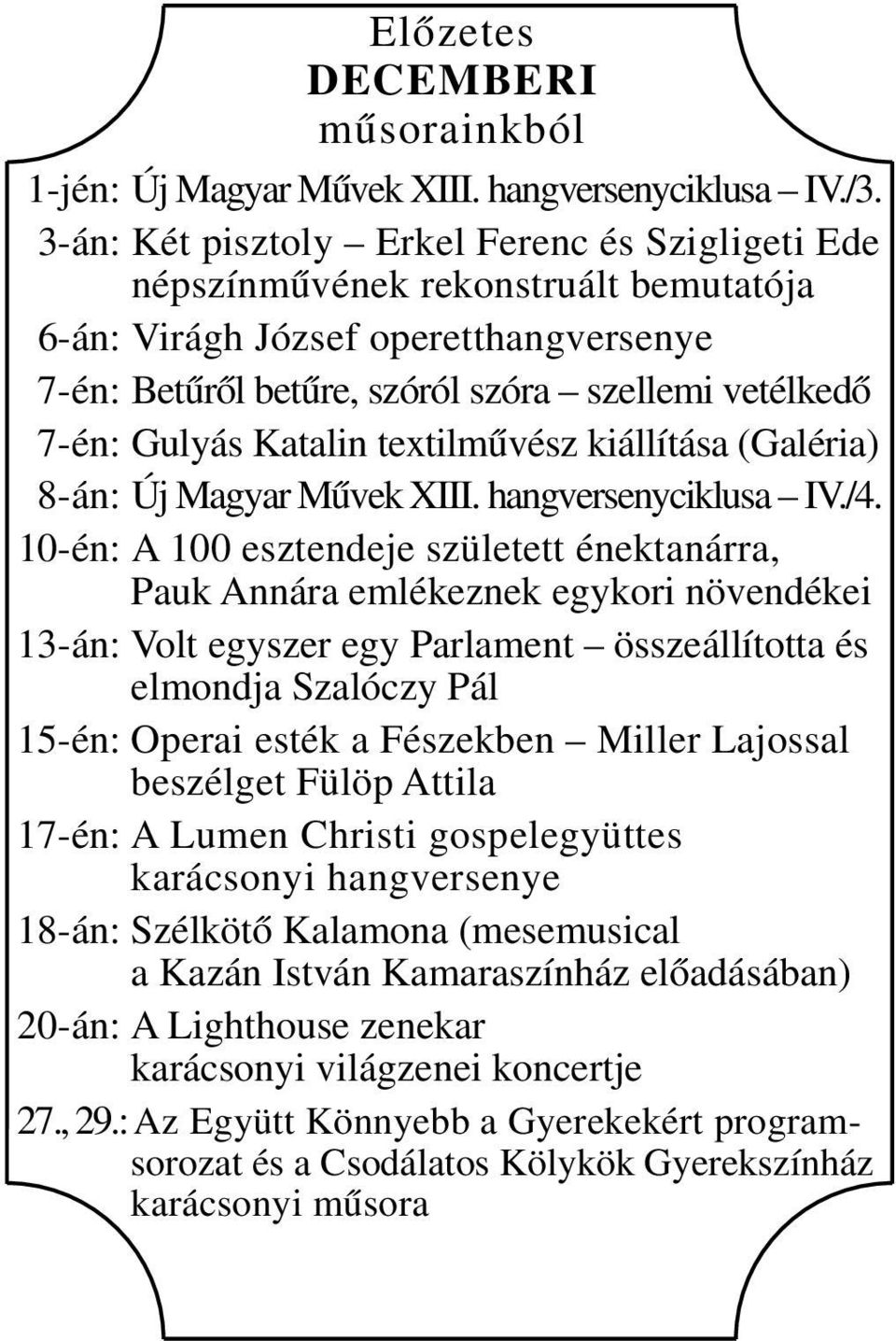 Katalin textilművész kiállítása (Galéria) 8-án: Új Magyar Művek XIII. hangversenyciklusa IV./4.