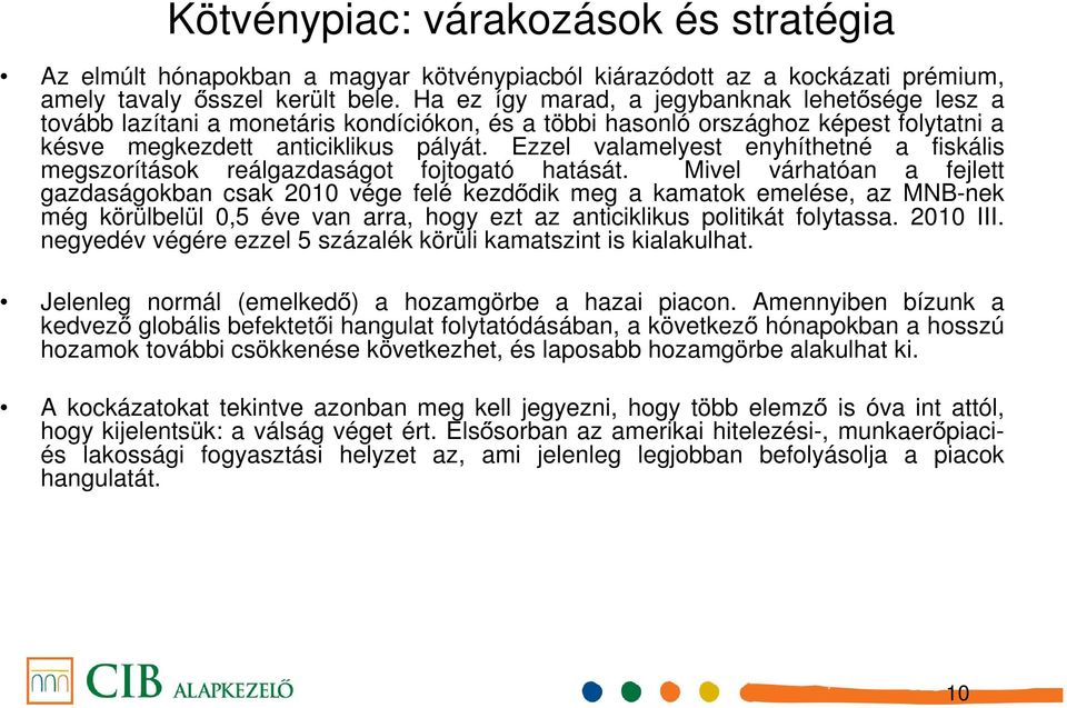 Ezzel valamelyest enyhíthetné a fiskális megszorítások reálgazdaságot fojtogató hatását.