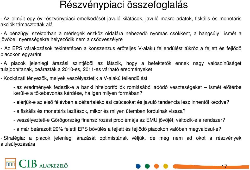 fejlett és fejlődő piacokon egyaránt - A piacok jelenlegi árazási szintjéből az látszik, hogy a befektetők ennek nagy valószínűséget tulajdonítanak, beárazták a 2010-es, 2011-es várható eredményeket