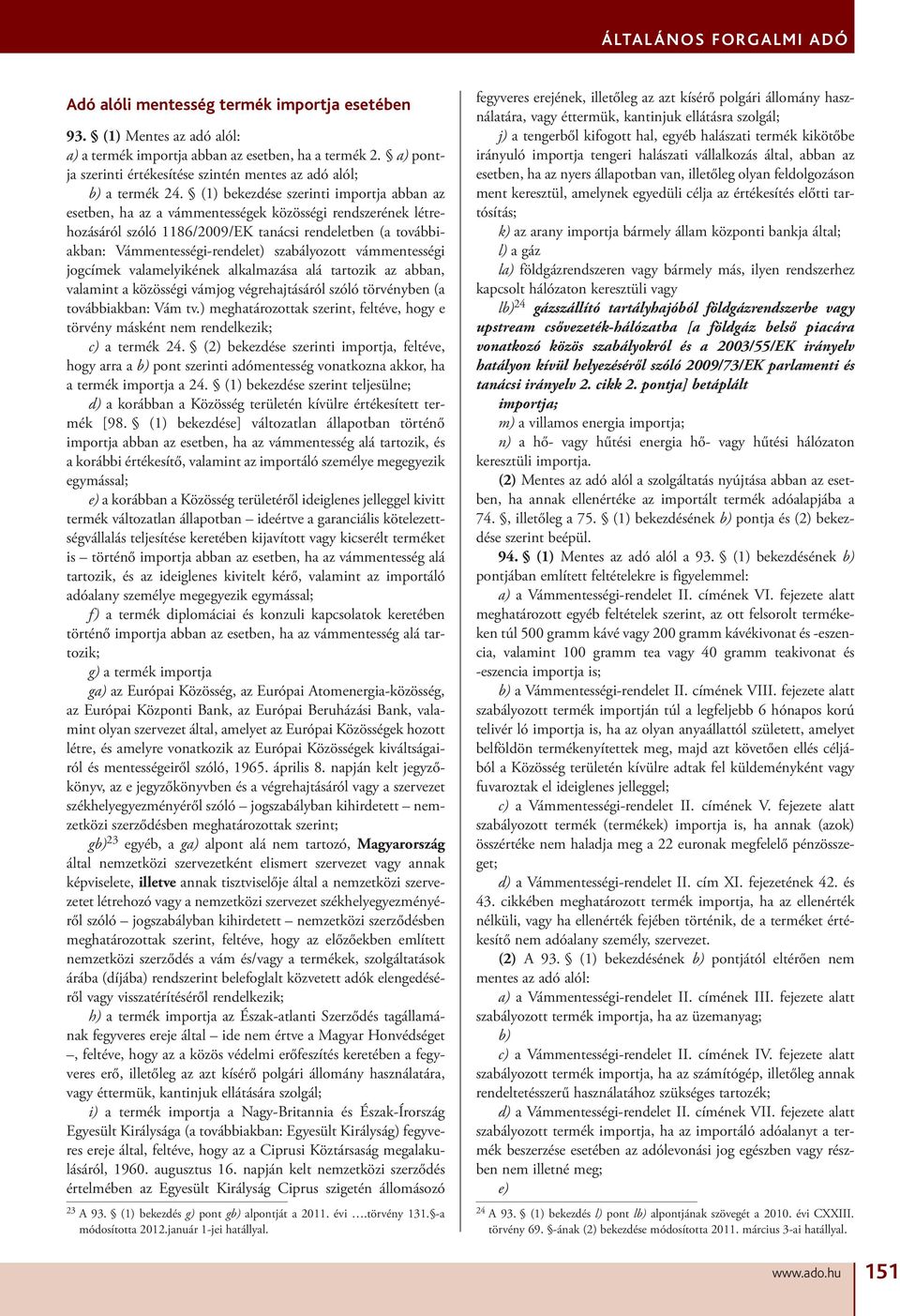 (1) bekezdése szerinti importja abban az esetben, ha az a vámmentességek közösségi rendszerének létrehozásáról szóló 1186/2009/EK tanácsi rendeletben (a továbbiakban: Vámmentességi-rendelet)