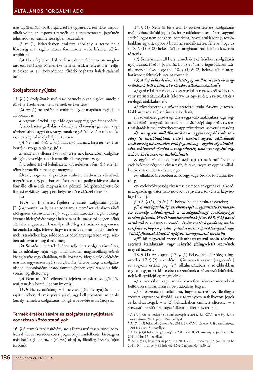 (3) Ha a (2) bekezdésben felsorolt esetekben az ott meghatározott feltételek bármelyike nem teljesül, a feltétel nem teljesülésekor az (1) bekezdéshez fűződő joghatás haladéktalanul beáll.