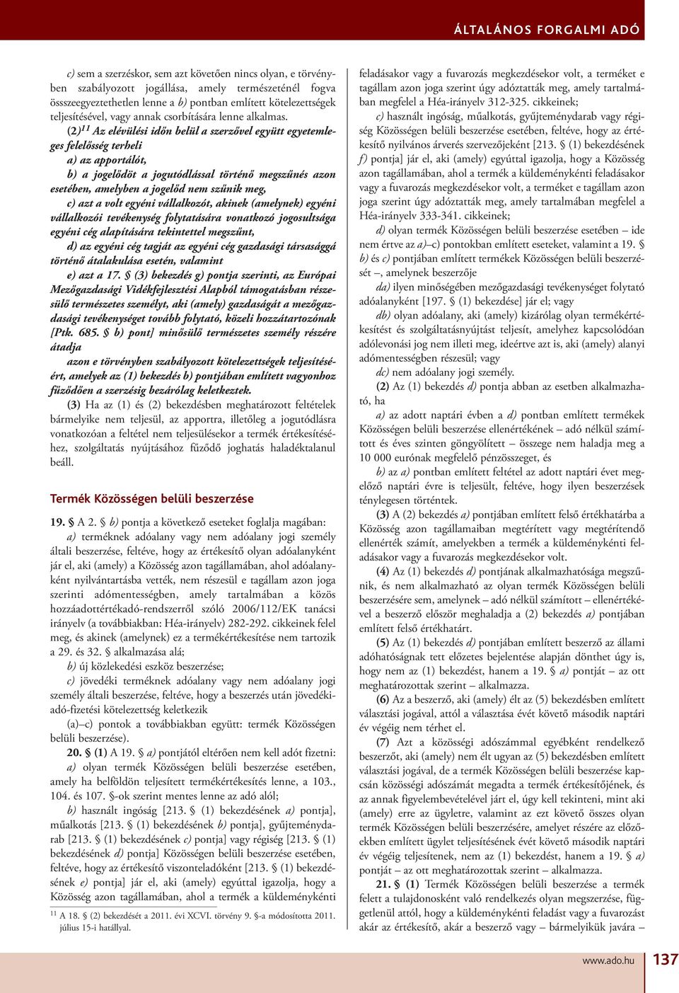 (2) 11 Az elévülési időn belül a szerzővel együtt egyetemleges felelősség terheli a) az apportálót, b) a jogelődöt a jogutódlással történő megszűnés azon esetében, amelyben a jogelőd nem szűnik meg,