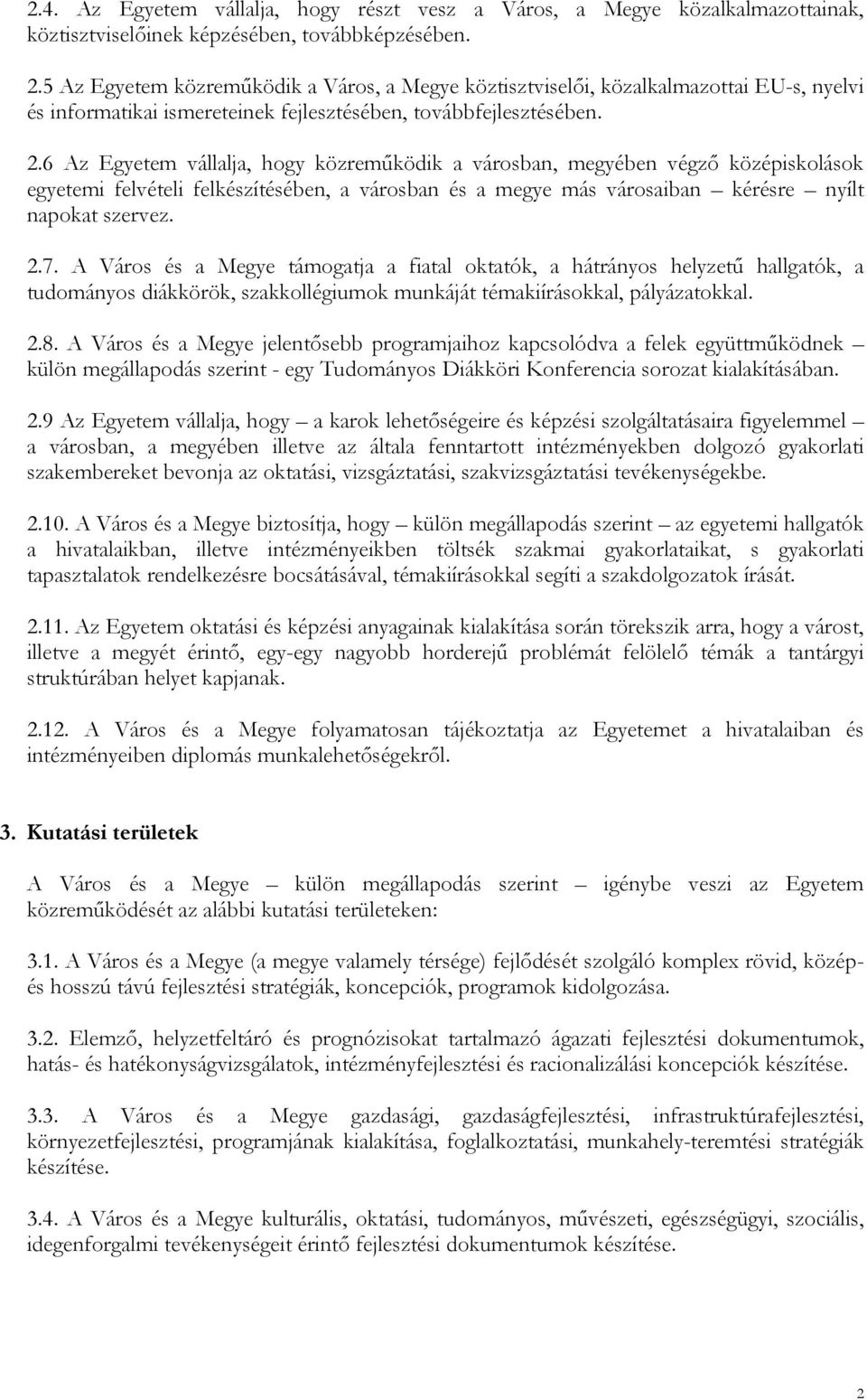 6 Az Egyetem vállalja, hogy közreműködik a városban, megyében végző középiskolások egyetemi felvételi felkészítésében, a városban és a megye más városaiban kérésre nyílt napokat szervez. 2.7.