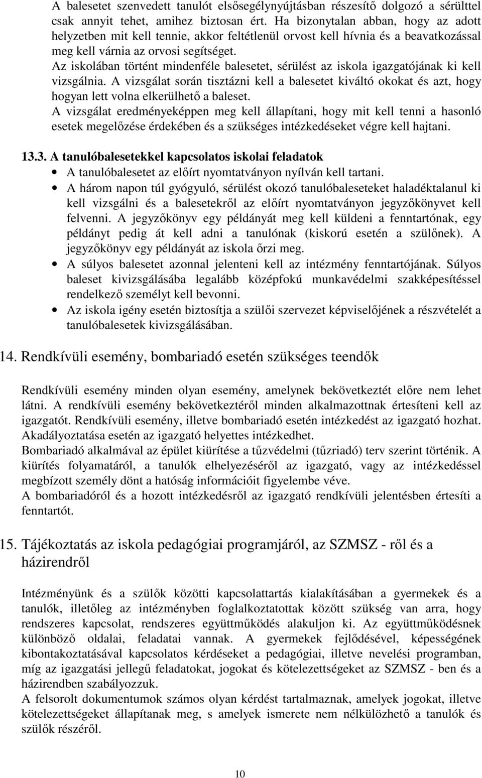 Az iskolában történt mindenféle balesetet, sérülést az iskola igazgatójának ki kell vizsgálnia.