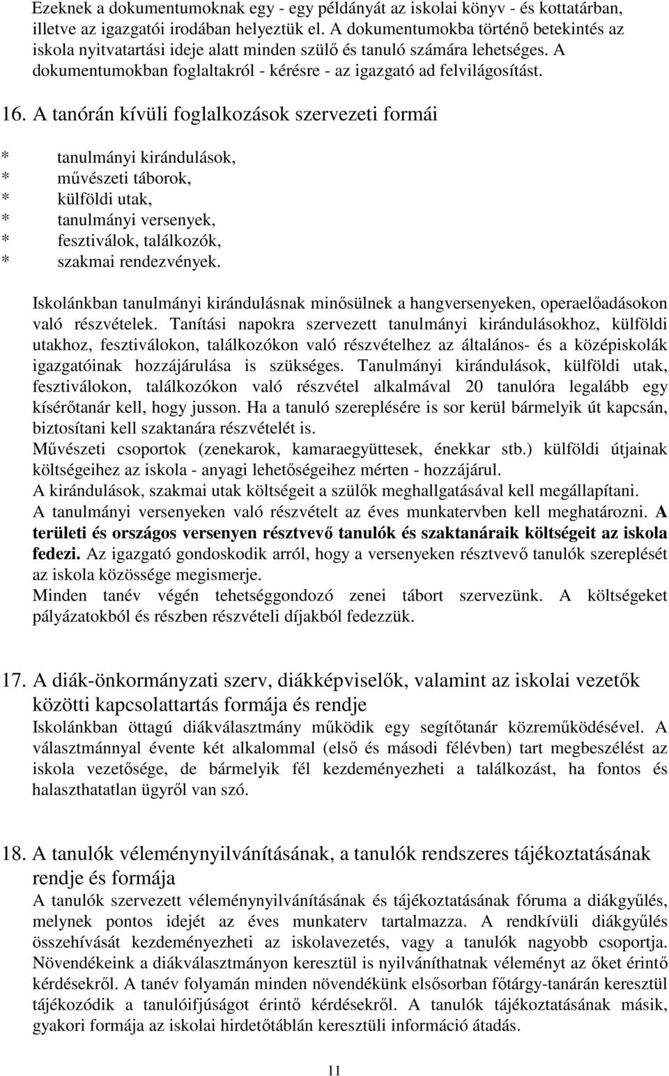 A tanórán kívüli foglalkozások szervezeti formái * tanulmányi kirándulások, * művészeti táborok, * külföldi utak, * tanulmányi versenyek, * fesztiválok, találkozók, * szakmai rendezvények.