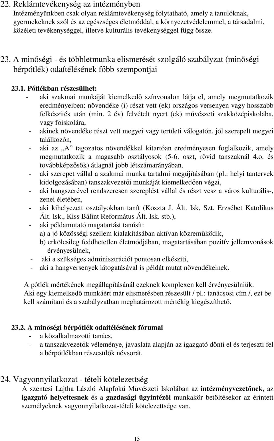 Pótlékban részesülhet: - aki szakmai munkáját kiemelkedő színvonalon látja el, amely megmutatkozik eredményeiben: növendéke (i) részt vett (ek) országos versenyen vagy hosszabb felkészítés után (min.