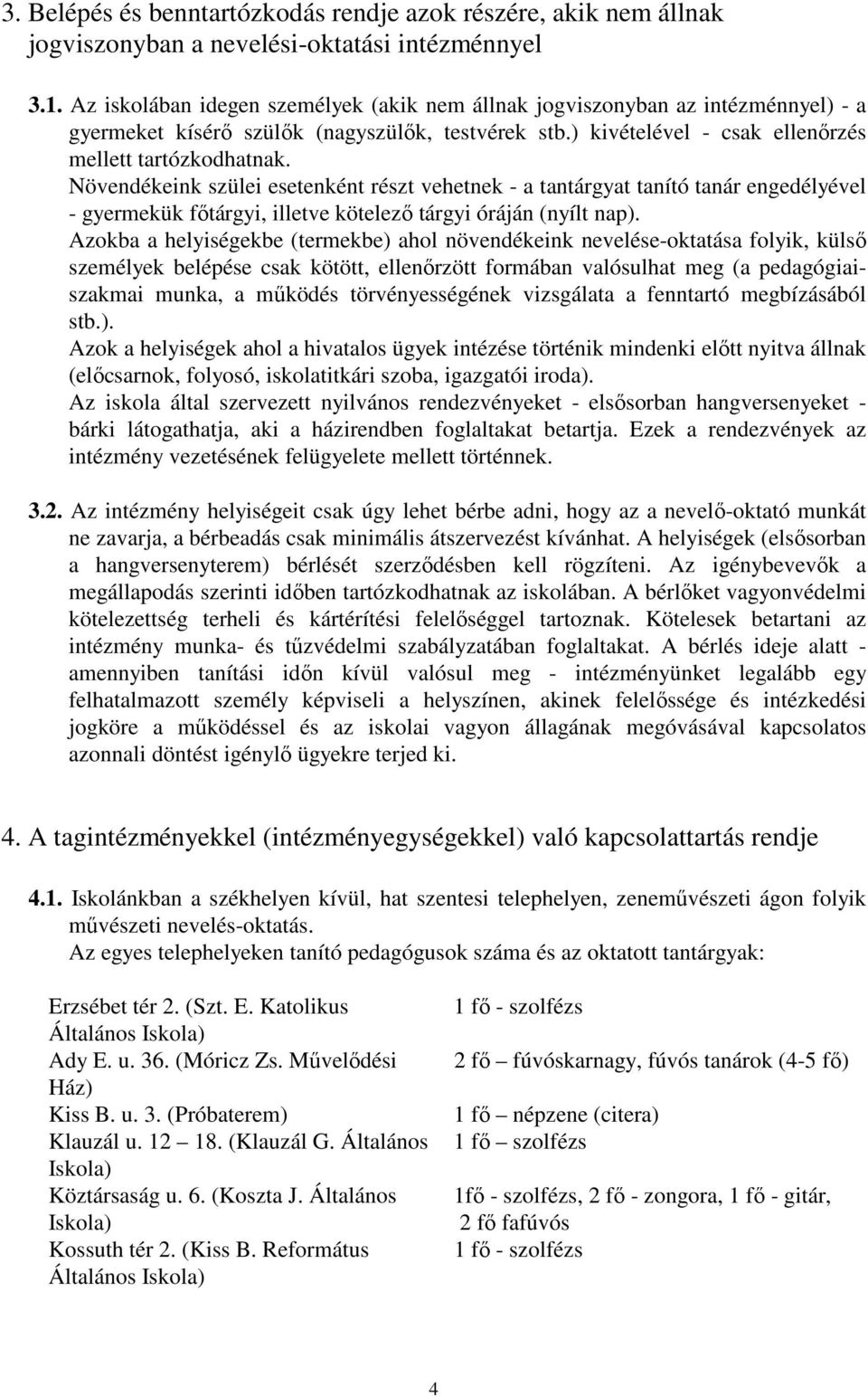 Növendékeink szülei esetenként részt vehetnek - a tantárgyat tanító tanár engedélyével - gyermekük főtárgyi, illetve kötelező tárgyi óráján (nyílt nap).