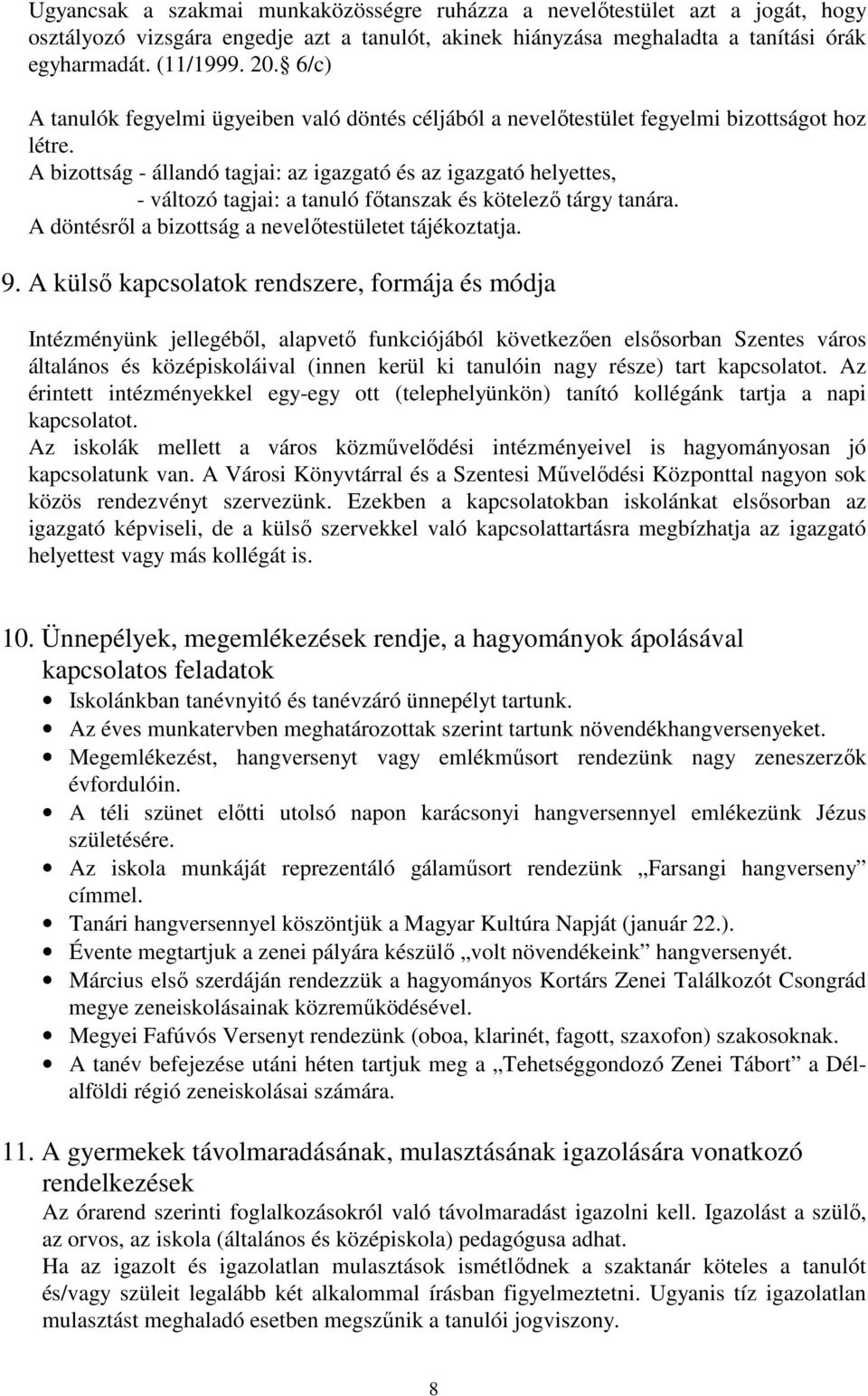 A bizottság - állandó tagjai: az igazgató és az igazgató helyettes, - változó tagjai: a tanuló főtanszak és kötelező tárgy tanára. A döntésről a bizottság a nevelőtestületet tájékoztatja. 9.