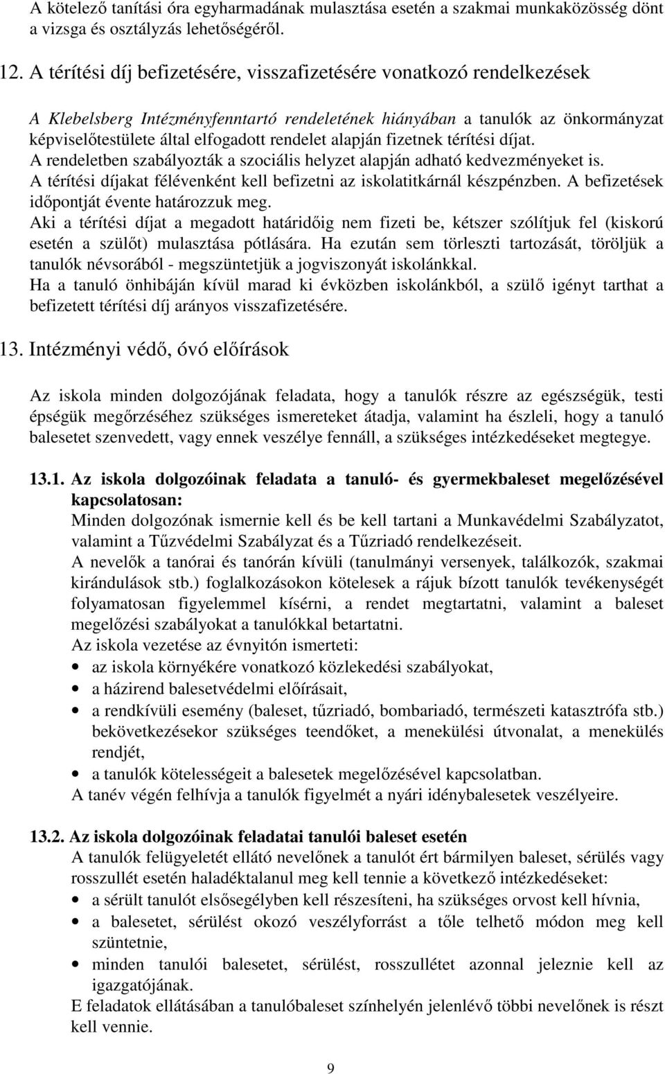 alapján fizetnek térítési díjat. A rendeletben szabályozták a szociális helyzet alapján adható kedvezményeket is. A térítési díjakat félévenként kell befizetni az iskolatitkárnál készpénzben.