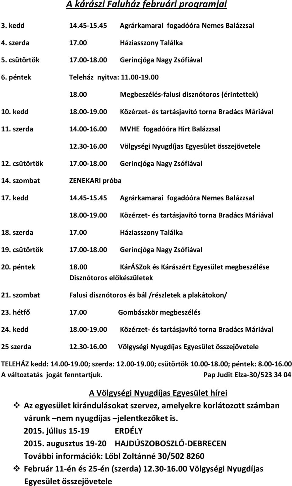 00 MVHE fogadóóra Hirt Balázzsal 12.30-16.00 Völgységi Nyugdíjas Egyesület összejövetele 12. csütörtök 17.00-18.00 Gerincjóga Nagy Zsófiával 14. szombat ZENEKARI próba 17. kedd 14.45-15.