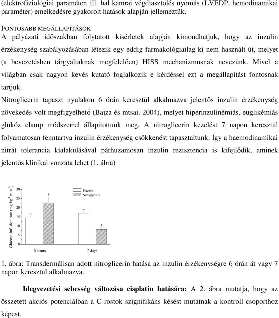 (a bevezetésben tárgyaltaknak megfelelően) HISS mechanizmusnak nevezünk. Mivel a világban csak nagyon kevés kutató foglalkozik e kérdéssel ezt a megállapítást fontosnak tartjuk.