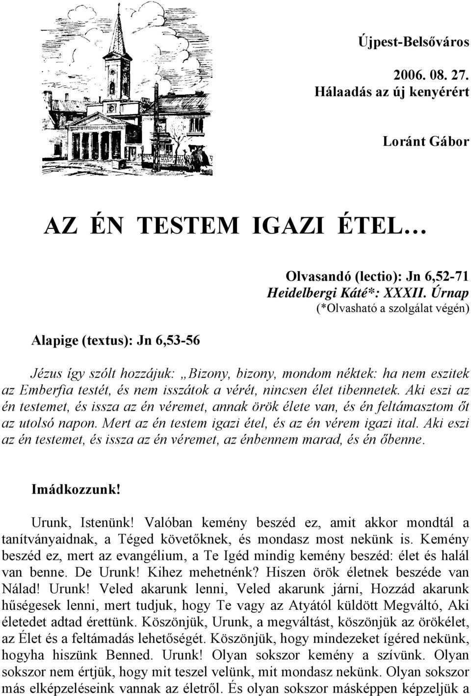 Aki eszi az én testemet, és issza az én véremet, annak örök élete van, és én feltámasztom őt az utolsó napon. Mert az én testem igazi étel, és az én vérem igazi ital.