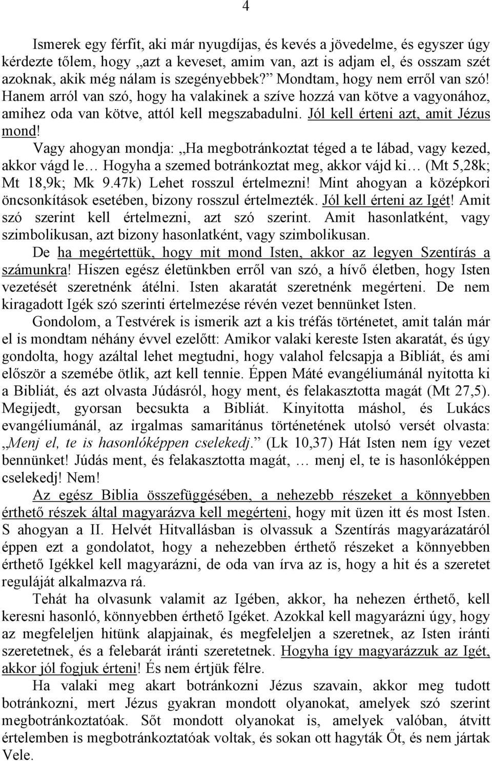 Vagy ahogyan mondja: Ha megbotránkoztat téged a te lábad, vagy kezed, akkor vágd le Hogyha a szemed botránkoztat meg, akkor vájd ki (Mt 5,28k; Mt 18,9k; Mk 9.47k) Lehet rosszul értelmezni!