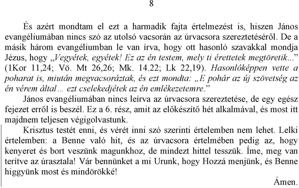 22; Lk 22,19). Hasonlóképpen vette a poharat is, miután megvacsoráztak, és ezt mondta: E pohár az új szövetség az én vérem által ezt cselekedjétek az én emlékezetemre.