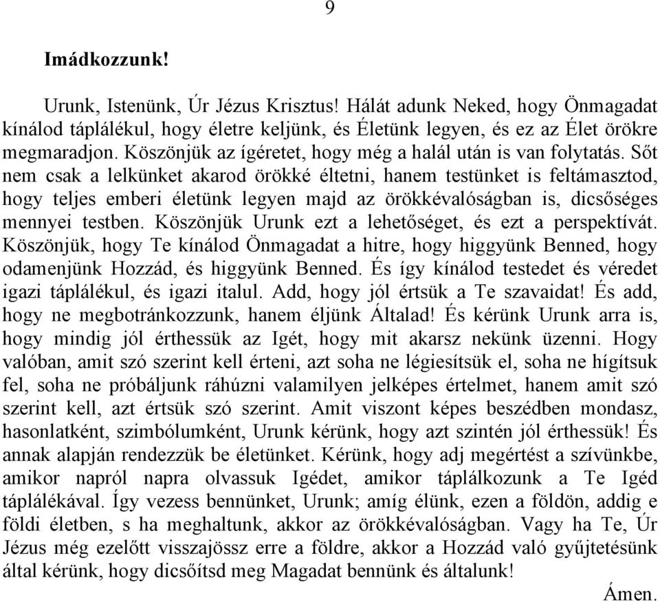 Sőt nem csak a lelkünket akarod örökké éltetni, hanem testünket is feltámasztod, hogy teljes emberi életünk legyen majd az örökkévalóságban is, dicsőséges mennyei testben.