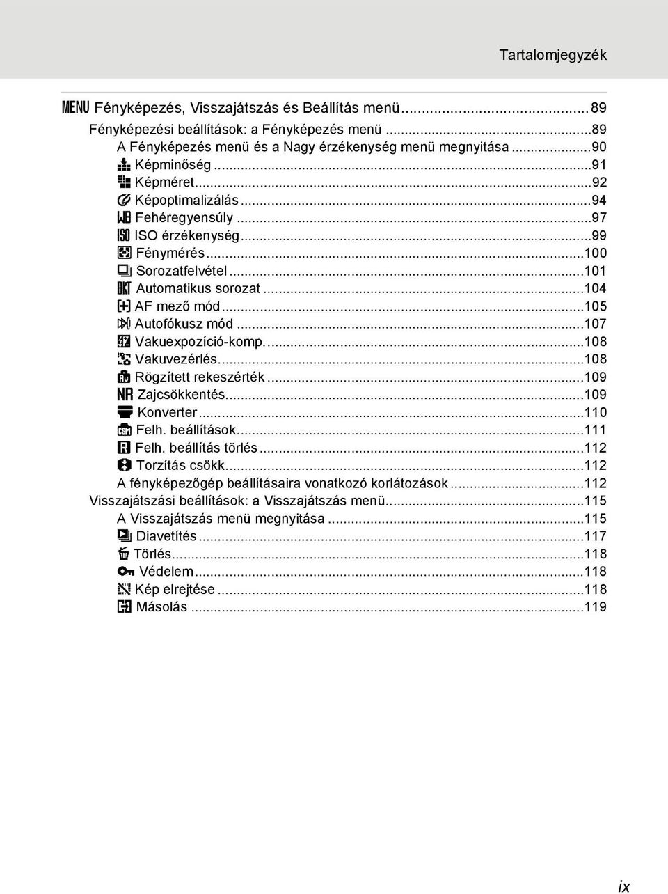..107 J Vakuexpozíció-komp...108 K Vakuvezérlés...108 L Rögzített rekeszérték...109 M Zajcsökkentés...109 N Konverter...110 O Felh. beállítások...111 P Felh. beállítás törlés...112 Q Torzítás csökk.