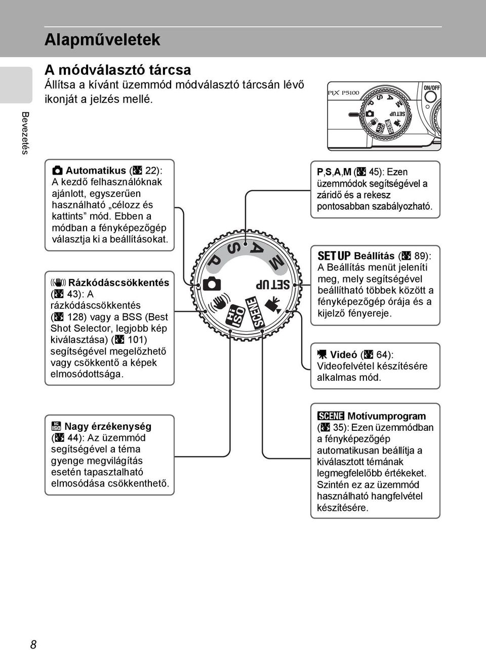 a Rázkódáscsökkentés (A 43): A rázkódáscsökkentés (A 128) vagy a BSS (Best Shot Selector, legjobb kép kiválasztása) (A 101) segítségével megelőzhető vagy csökkentő a képek elmosódottsága.