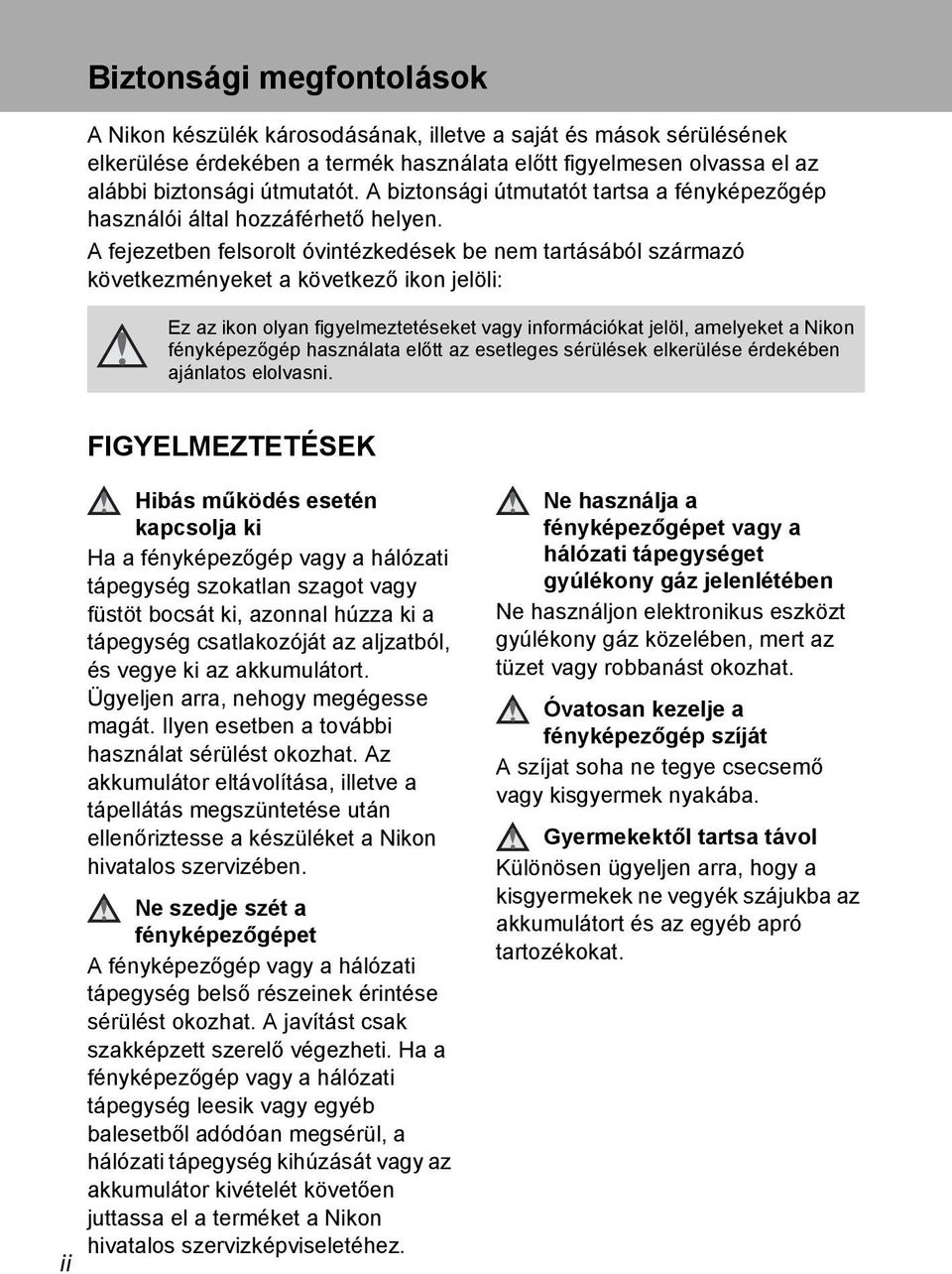 A fejezetben felsorolt óvintézkedések be nem tartásából származó következményeket a következő ikon jelöli: Ez az ikon olyan figyelmeztetéseket vagy információkat jelöl, amelyeket a Nikon