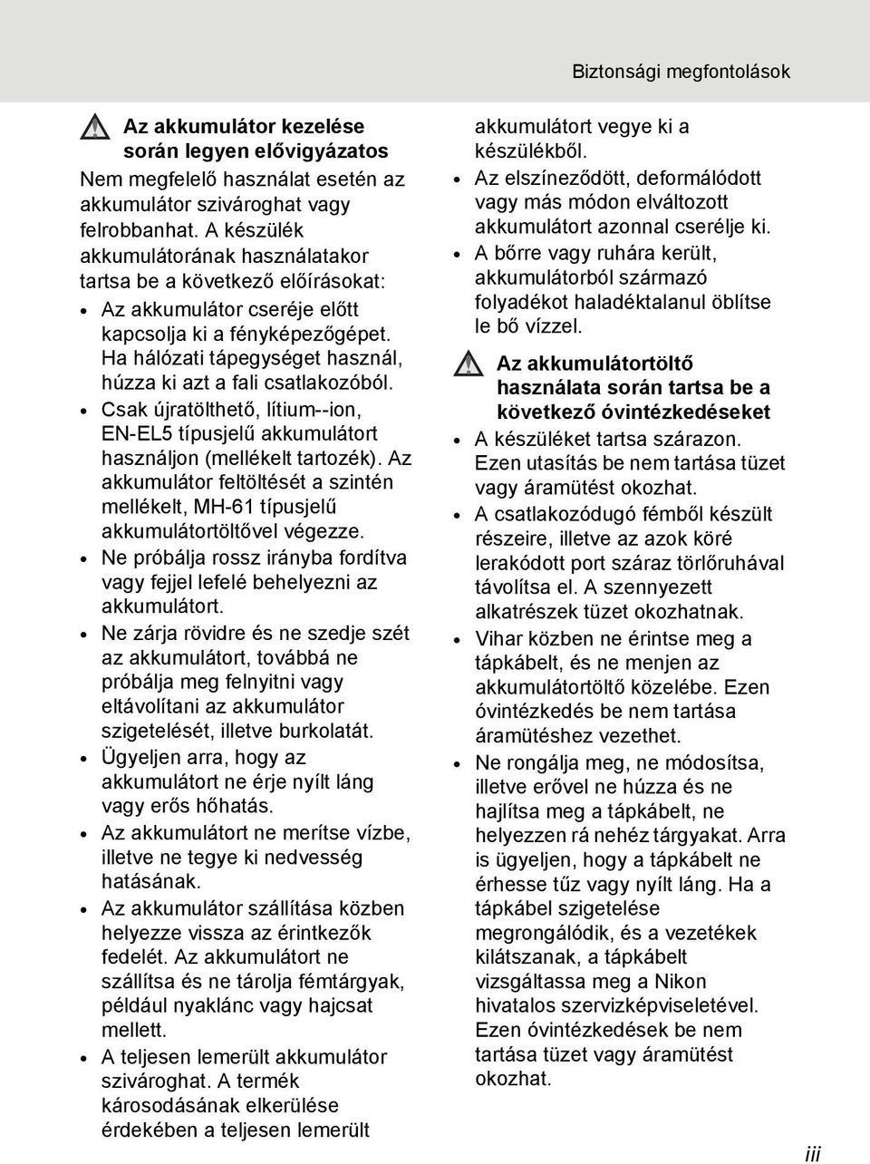 Ha hálózati tápegységet használ, húzza ki azt a fali csatlakozóból. Csak újratölthető, lítium--ion, EN-EL5 típusjelű akkumulátort használjon (mellékelt tartozék).