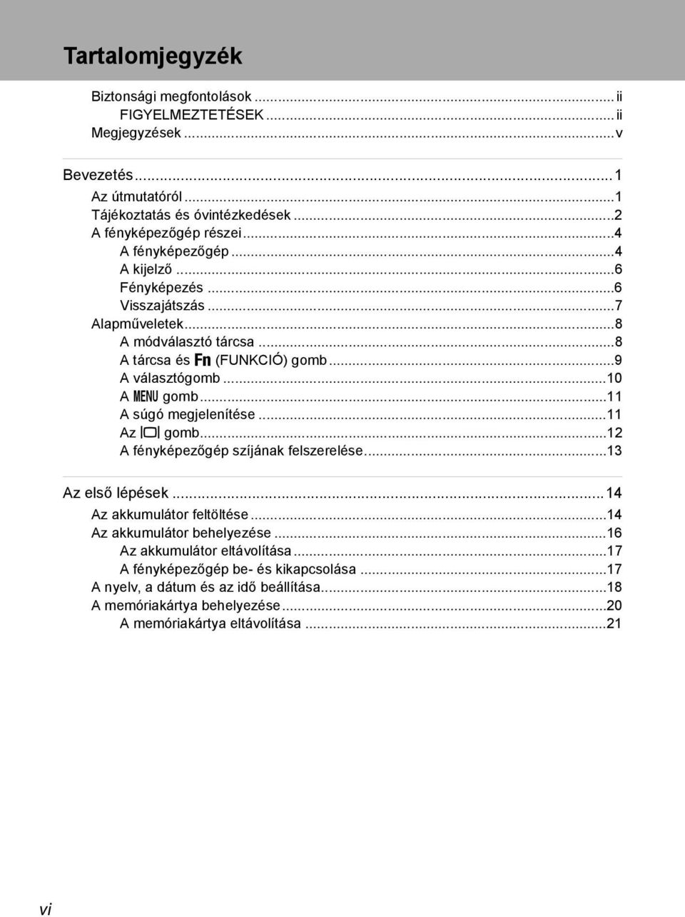 ..11 A súgó megjelenítése...11 Az x gomb...12 A fényképezőgép szíjának felszerelése...13 Az első lépések...14 Az akkumulátor feltöltése...14 Az akkumulátor behelyezése.