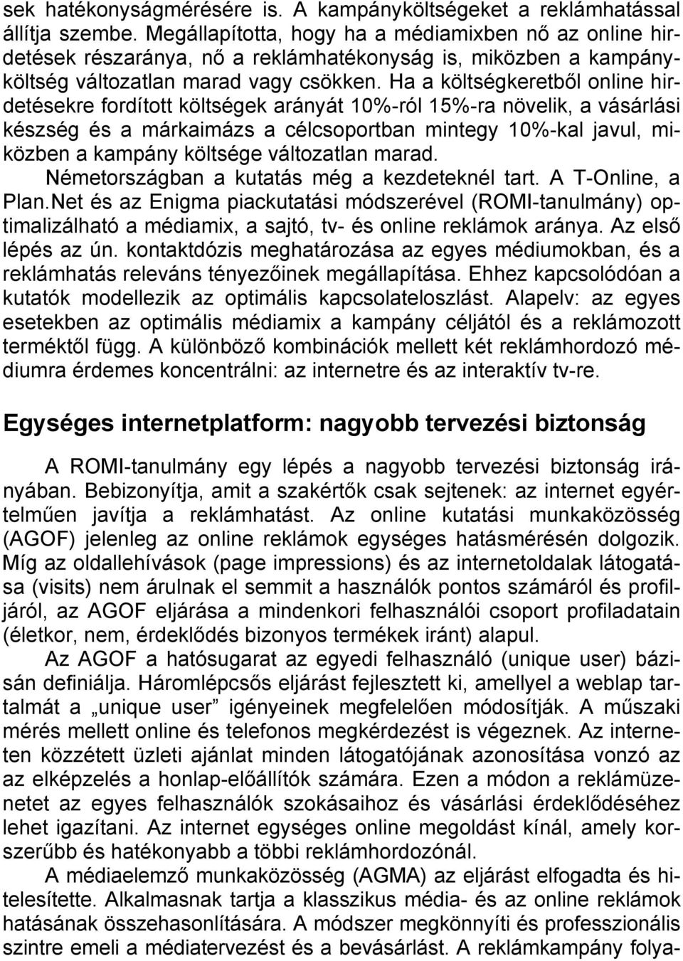 Ha a költségkeretből online hirdetésekre fordított költségek arányát 10%-ról 15%-ra növelik, a vásárlási készség és a márkaimázs a célcsoportban mintegy 10%-kal javul, miközben a kampány költsége