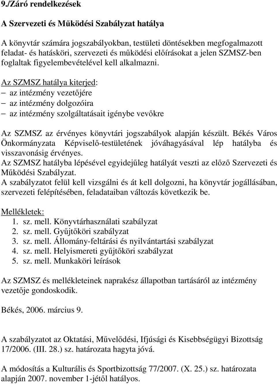 Az SZMSZ hatálya kiterjed: az intézmény vezetıjére az intézmény dolgozóira az intézmény szolgáltatásait igénybe vevıkre Az SZMSZ az érvényes könyvtári jogszabályok alapján készült.