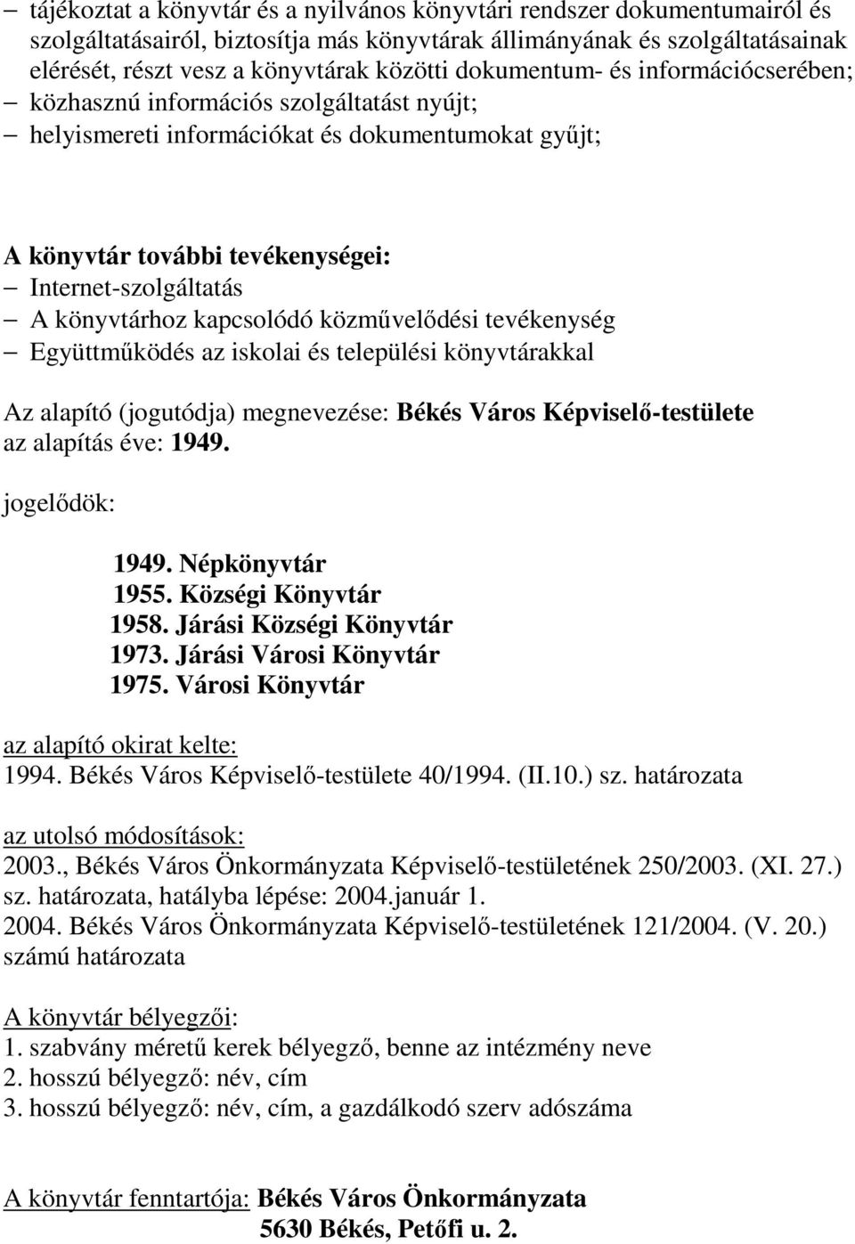 kapcsolódó közmővelıdési tevékenység Együttmőködés az iskolai és települési könyvtárakkal Az alapító (jogutódja) megnevezése: Békés Város Képviselı-testülete az alapítás éve: 1949. jogelıdök: 1949.