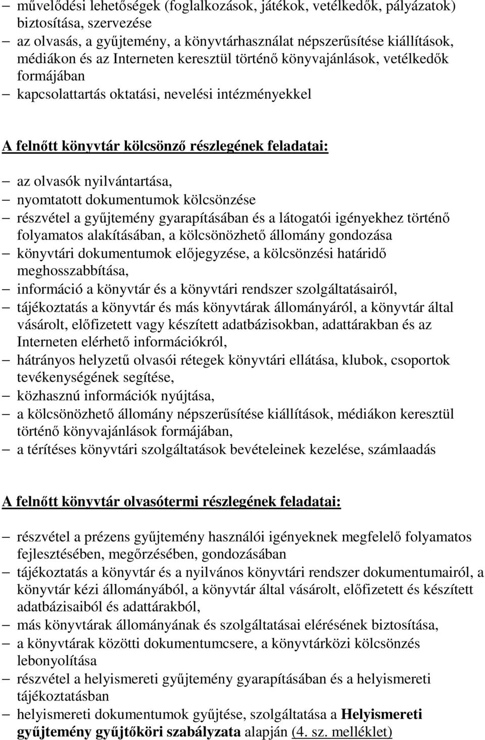 dokumentumok kölcsönzése részvétel a győjtemény gyarapításában és a látogatói igényekhez történı folyamatos alakításában, a kölcsönözhetı állomány gondozása könyvtári dokumentumok elıjegyzése, a