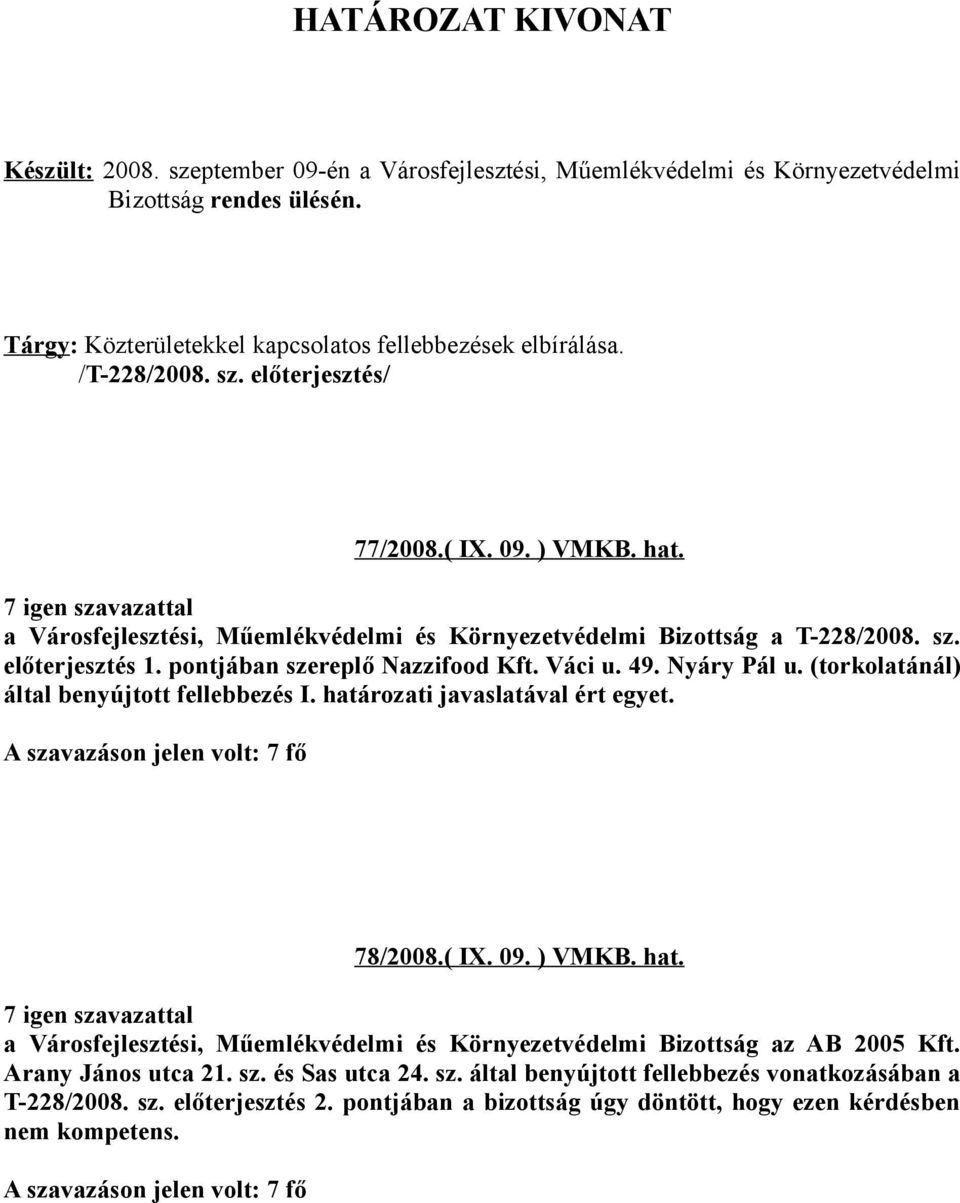 (torkolatánál) által benyújtott fellebbezés I. határozati javaslatával ért egyet. 78/2008.( IX. 09. ) VMKB. hat. a Környezetvédelmi Bizottság az AB 2005 Kft.