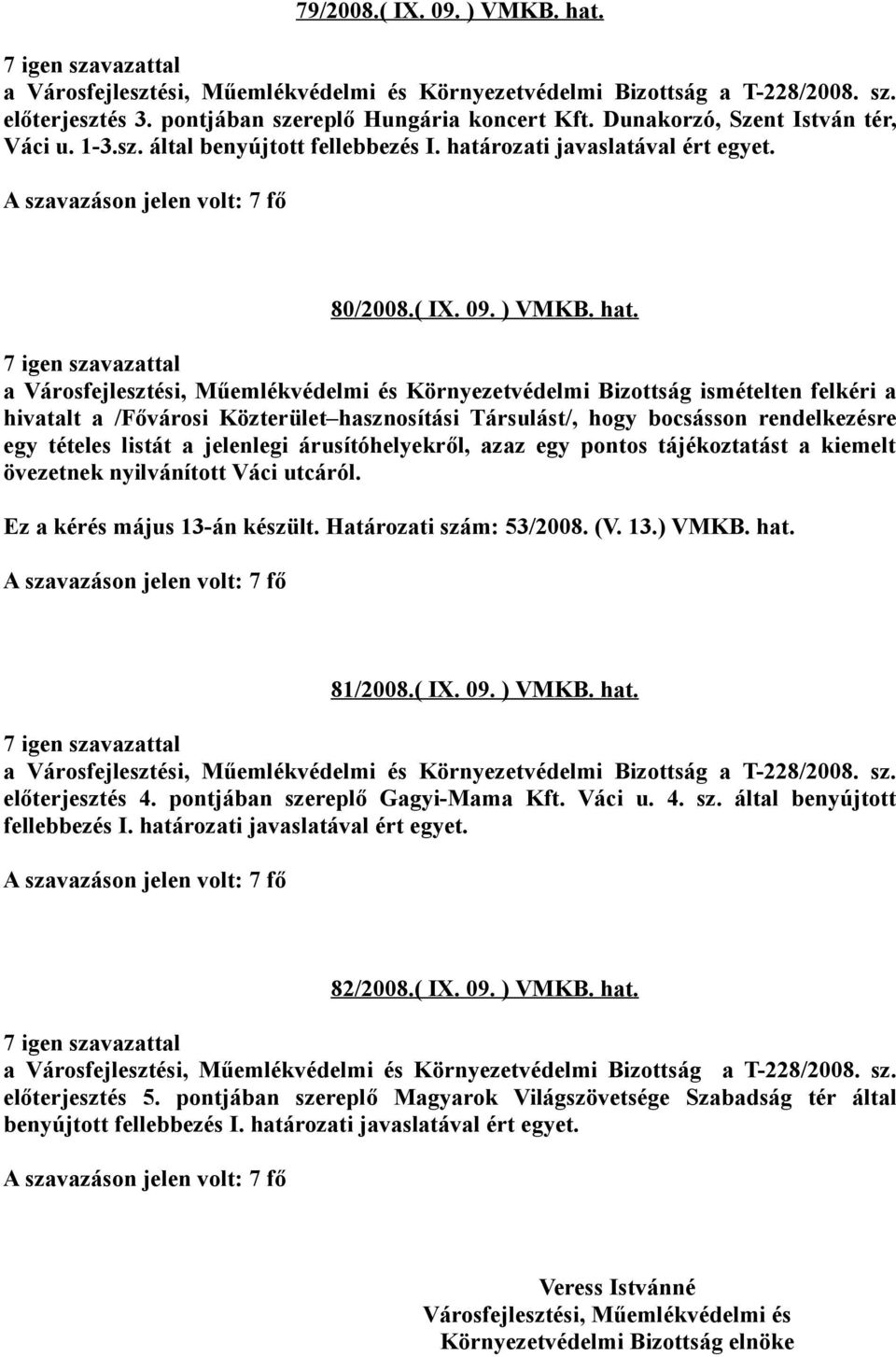 a Környezetvédelmi Bizottság ismételten felkéri a hivatalt a /Fővárosi Közterület hasznosítási Társulást/, hogy bocsásson rendelkezésre egy tételes listát a jelenlegi árusítóhelyekről, azaz egy