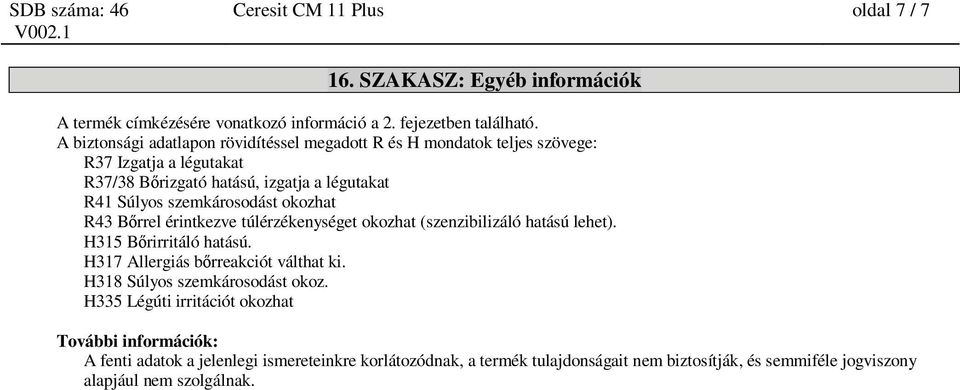 szemkárosodást okozhat R43 B rrel érintkezve túlérzékenységet okozhat (szenzibilizáló hatású lehet). H315 B rirritáló hatású. H317 Allergiás b rreakciót válthat ki.