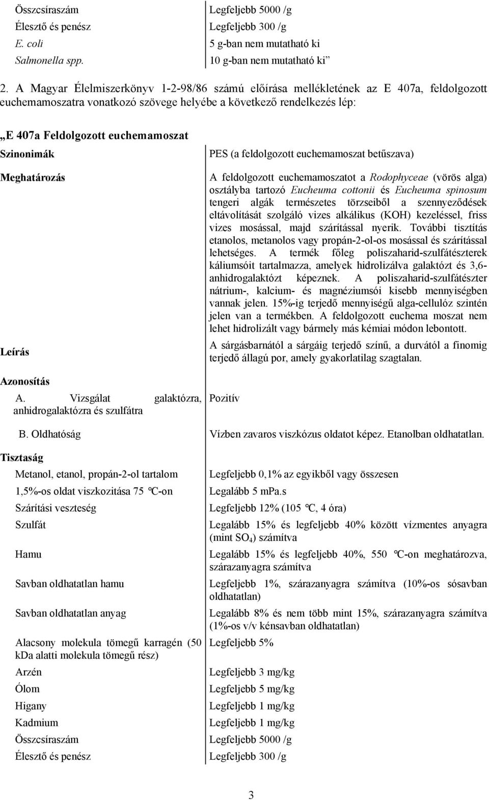 Vizsgálat galaktózra, anhidrogalaktózra és szulfátra PES (a feldolgozott euchemamoszat betűszava) A feldolgozott euchemamoszatot a Rodophyceae (vörös alga) osztályba tartozó Eucheuma cottonii és