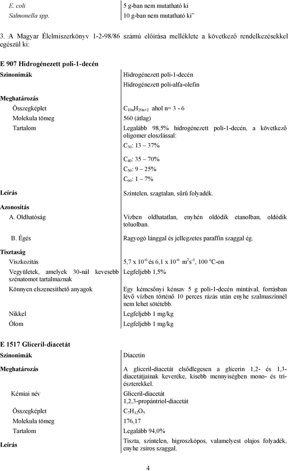 Összegképlet C 10n H 20n+2 ahol n= 3-6 Molekula tömeg Tartalom 560 (átlag) Legalább 98,5% hidrogénezett poli-1-decén, a következő oligomer eloszlással: C 30 : 13 37% C 40 : 35 70% C 50 : 9 25% C 60 :