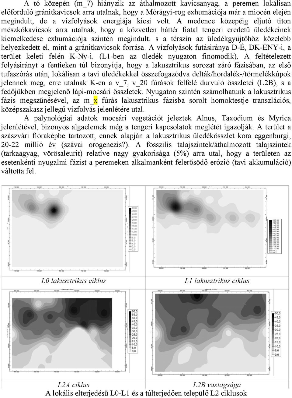 A medence közepéig eljutó titon mészkőkavicsok arra utalnak, hogy a közvetlen háttér fiatal tengeri eredetű üledékeinek kiemelkedése exhumációja szintén megindult, s a térszín az üledékgyűjtőhöz