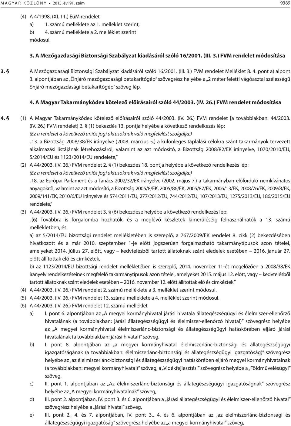 4. pont a) alpont 3. alpontjában az Önjáró mezőgazdasági betakarítógép szövegrész helyébe a 2 méter feletti vágóasztal szélességű önjáró mezőgazdasági betakarítógép szöveg lép. 4.