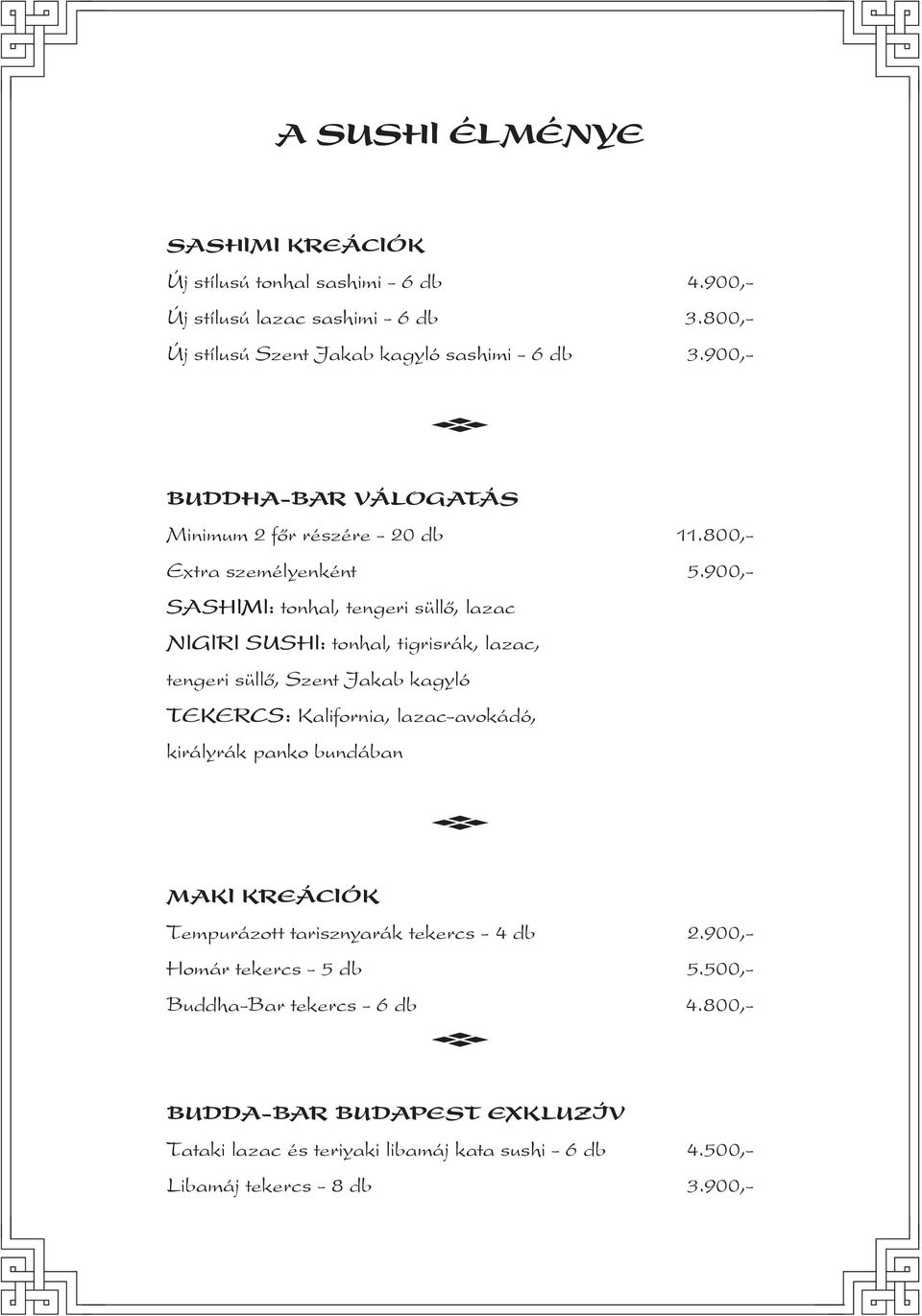 900,- SASHlMl: tonhal, tengeri süllő, lazac NlGlRl SUSHl: tonhal, tigrisrák, lazac, tengeri süllő, Szent Jakab kagyló TEKERCS: Kalifornia, lazac-avokádó, királyrák